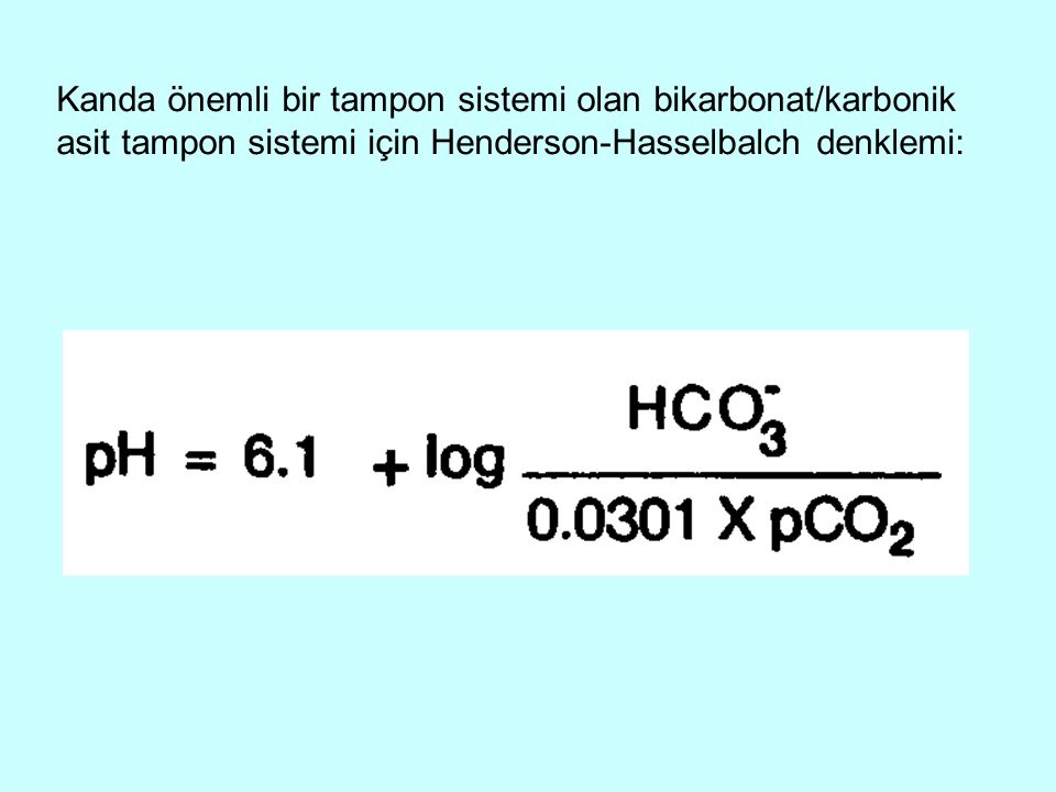 Kanda önemli bir tampon sistemi olan bikarbonat/karbonik asit tampon sistemi için Henderson-Hasselbalch denklemi: