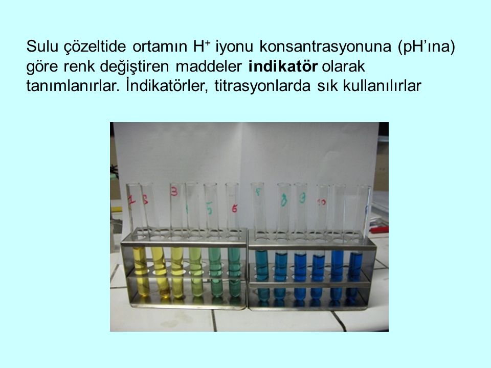 Sulu çözeltide ortamın H+ iyonu konsantrasyonuna (pH’ına) göre renk değiştiren maddeler indikatör olarak tanımlanırlar.