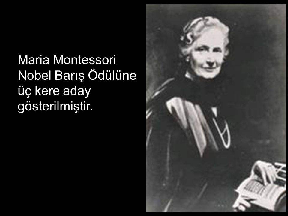 Maria Montessori Nobel Barış Ödülüne üç kere aday gösterilmiştir.