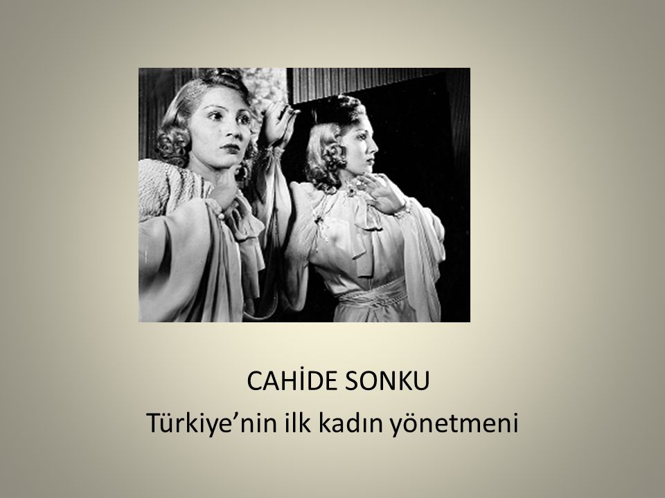 CAHİDE SONKU Türkiye’nin ilk kadın yönetmeni