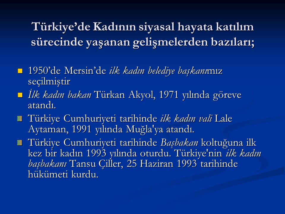 Türkiye’de Kadının siyasal hayata katılım sürecinde yaşanan gelişmelerden bazıları;