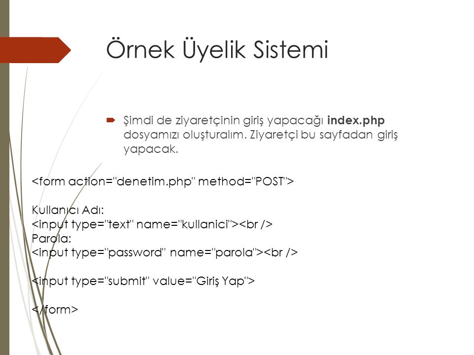 Örnek Üyelik Sistemi <form action= denetim.php method= POST >