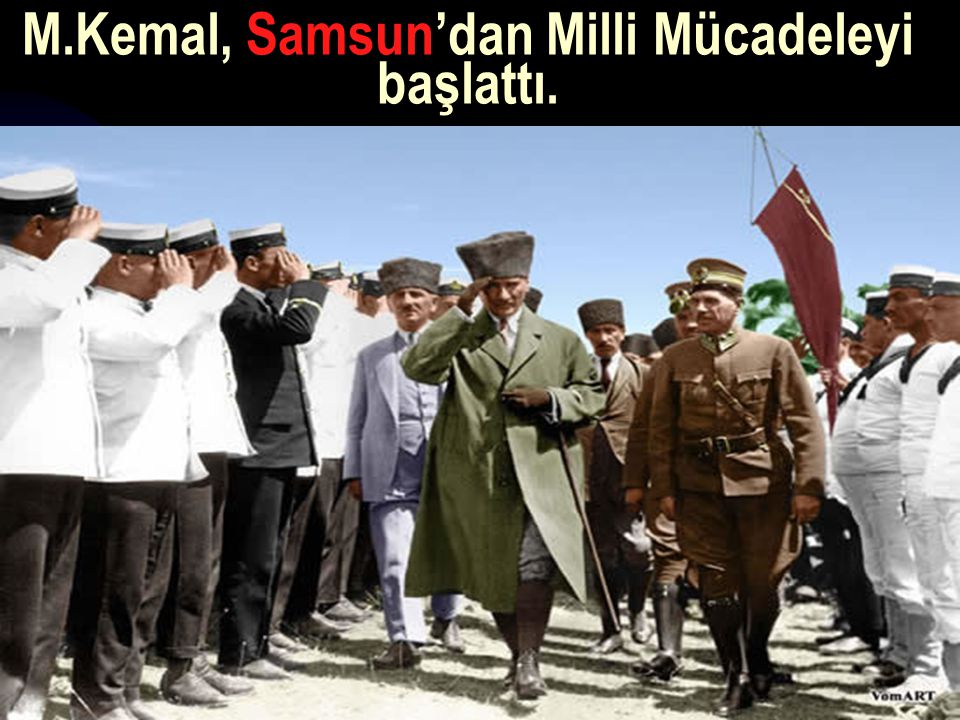 M.Kemal, Samsun’dan Milli Mücadeleyi başlattı.