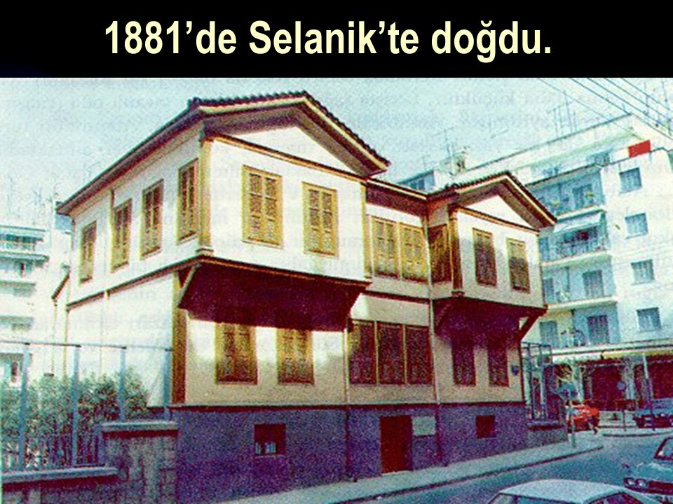 1881’de Selanik’te doğdu