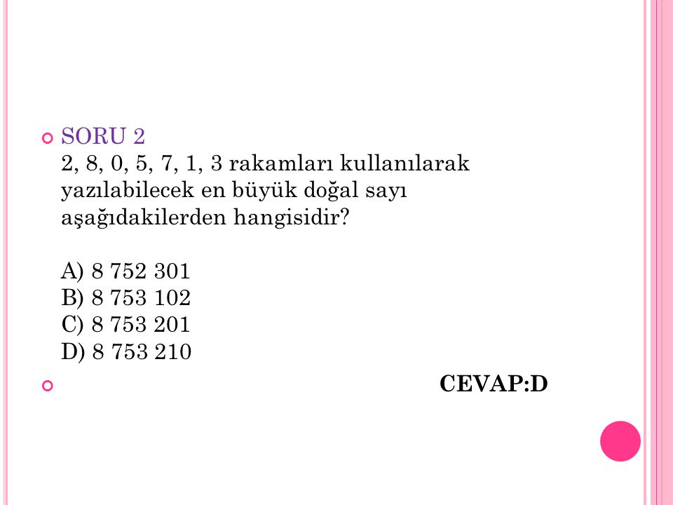 SORU 2 2, 8, 0, 5, 7, 1, 3 rakamları kullanılarak yazılabilecek en büyük doğal sayı aşağıdakilerden hangisidir A) B) C) D)