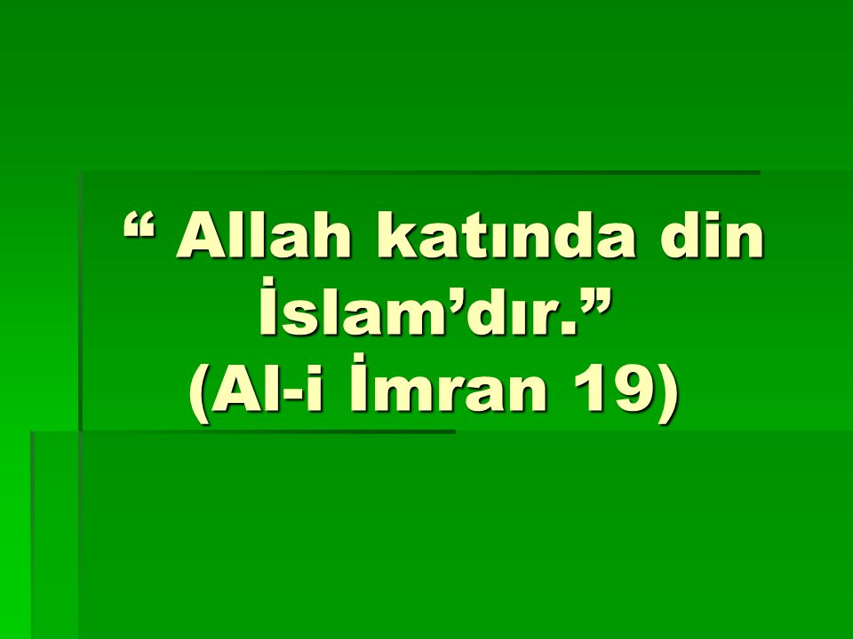 Allah katında din İslam’dır. (Al-i İmran 19)