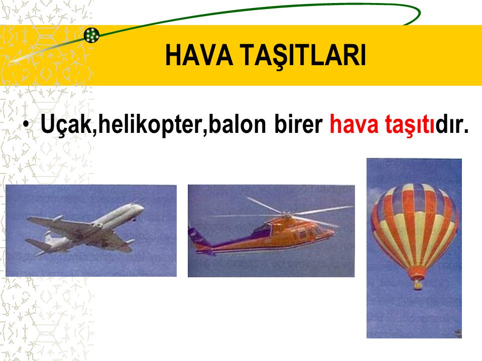 HAVA TAŞITLARI Uçak,helikopter,balon birer hava taşıtıdır.