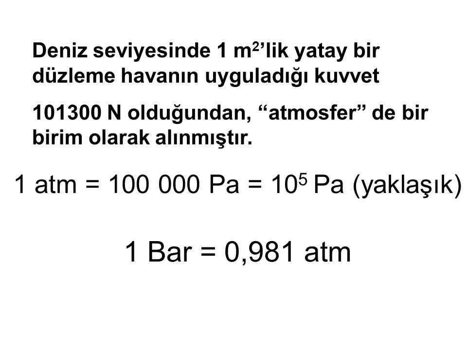 1 atm = Pa = 105 Pa (yaklaşık) 1 Bar = 0,981 atm