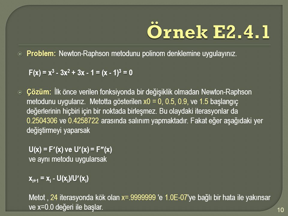 Örnek E2.4.1 Problem: Newton-Raphson metodunu polinom denklemine uygulayınız. F(x) = x3 - 3x2 + 3x - 1 = (x - 1)3 = 0.