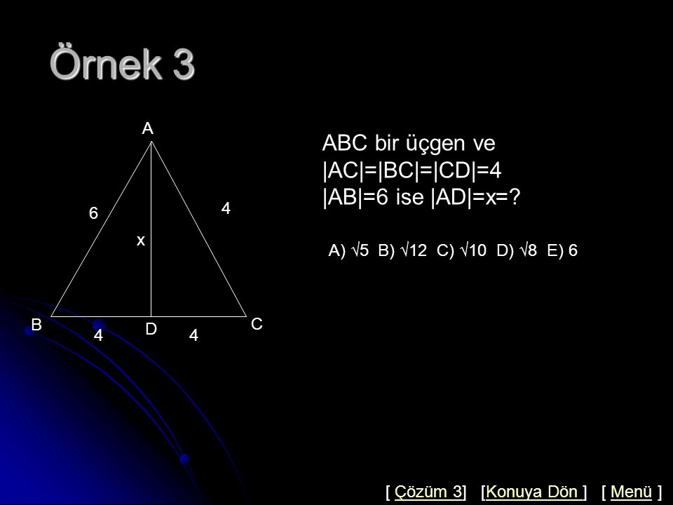 Örnek 3 ABC bir üçgen ve |AC|=|BC|=|CD|=4 |AB|=6 ise |AD|=x= A A 4 6