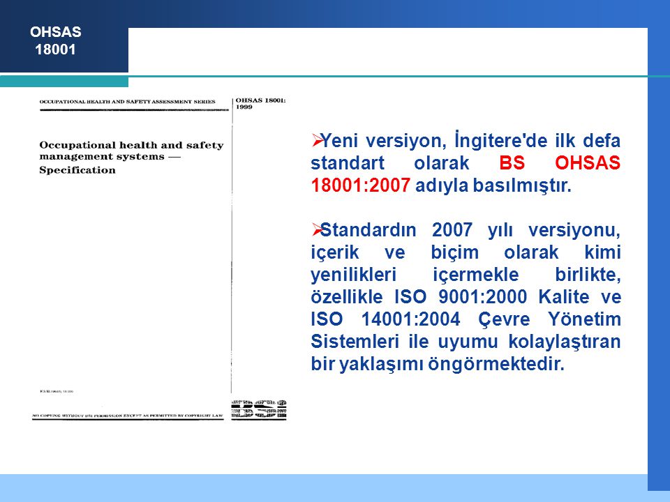 Yeni versiyon, İngitere de ilk defa standart olarak BS OHSAS 18001:2007 adıyla basılmıştır.