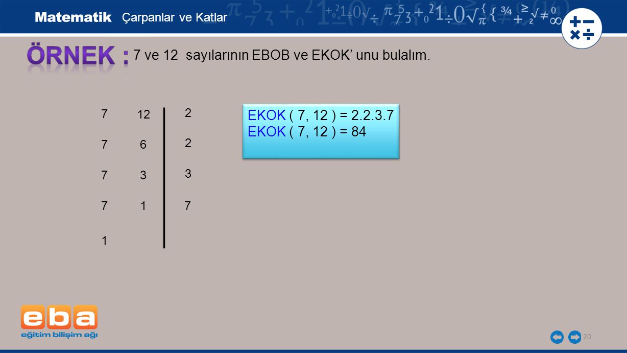 ÖRNEK : 7 ve 12 sayılarının EBOB ve EKOK’ unu bulalım.