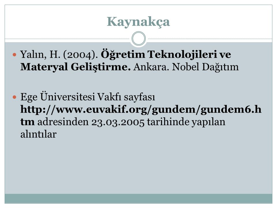 Kaynakça Yalın, H. (2004). Öğretim Teknolojileri ve Materyal Geliştirme. Ankara. Nobel Dağıtım.