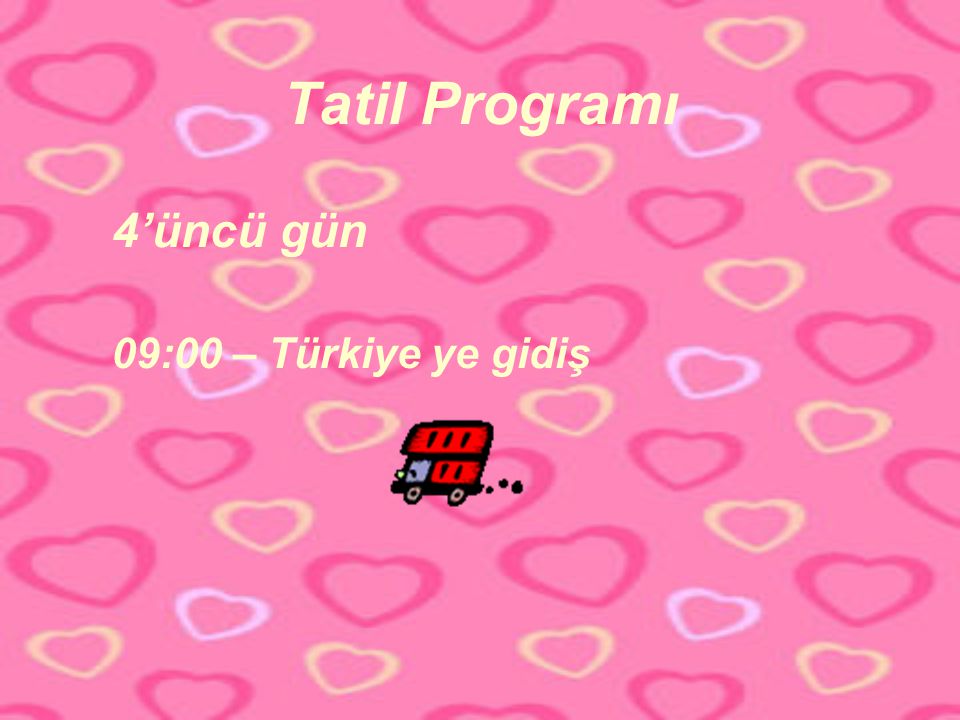 Tatil Programı 4’üncü gün 09:00 – Türkiye ye gidiş