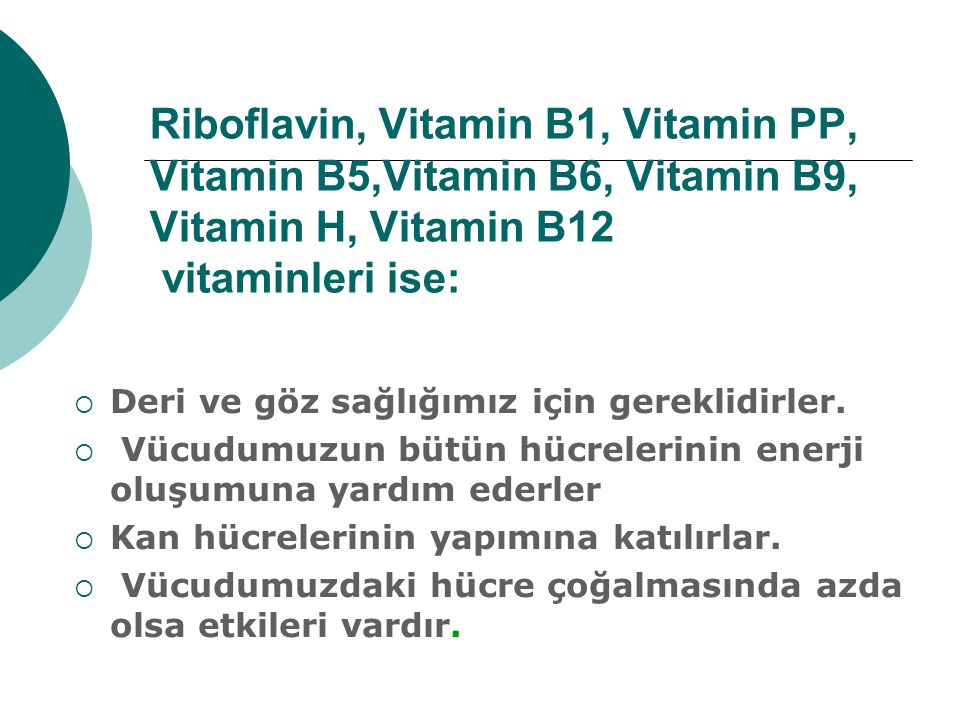 Riboflavin, Vitamin B1, Vitamin PP, Vitamin B5,Vitamin B6, Vitamin B9, Vitamin H, Vitamin B12 vitaminleri ise:
