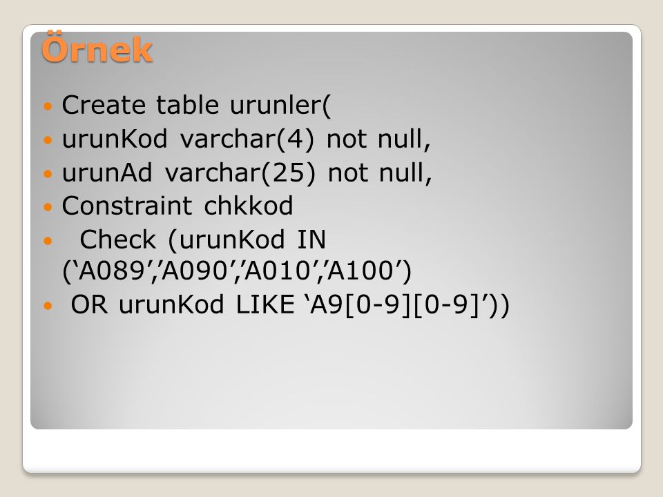 Örnek Create table urunler( urunKod varchar(4) not null,