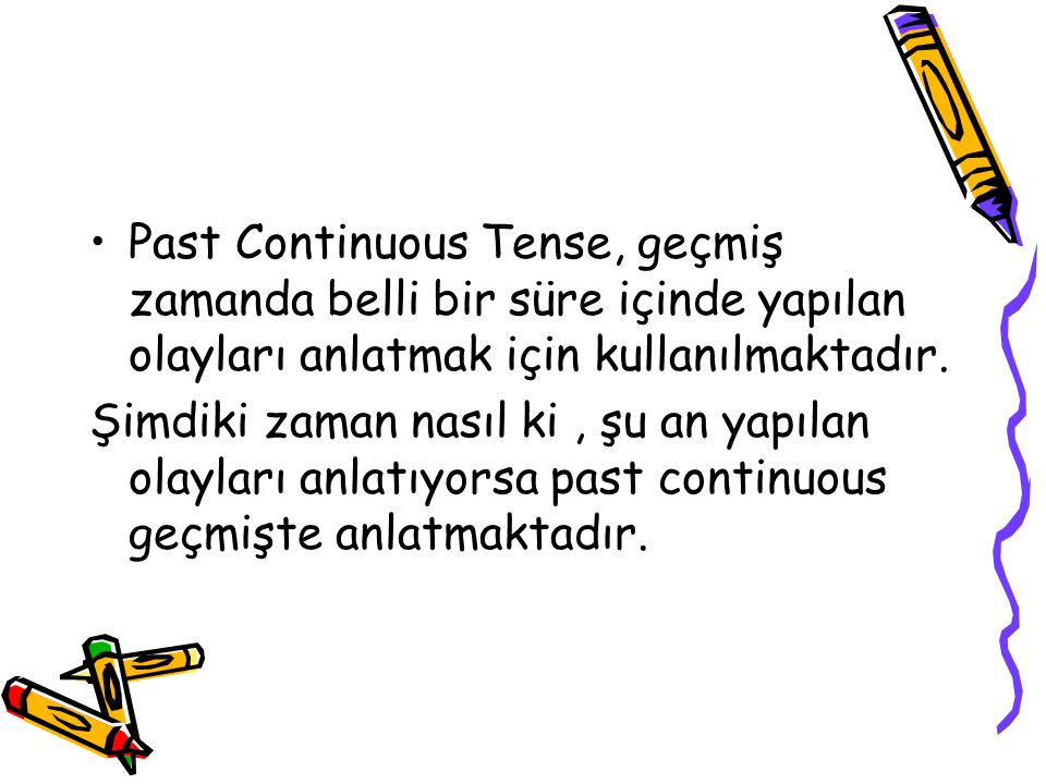 Past Continuous Tense, geçmiş zamanda belli bir süre içinde yapılan olayları anlatmak için kullanılmaktadır.