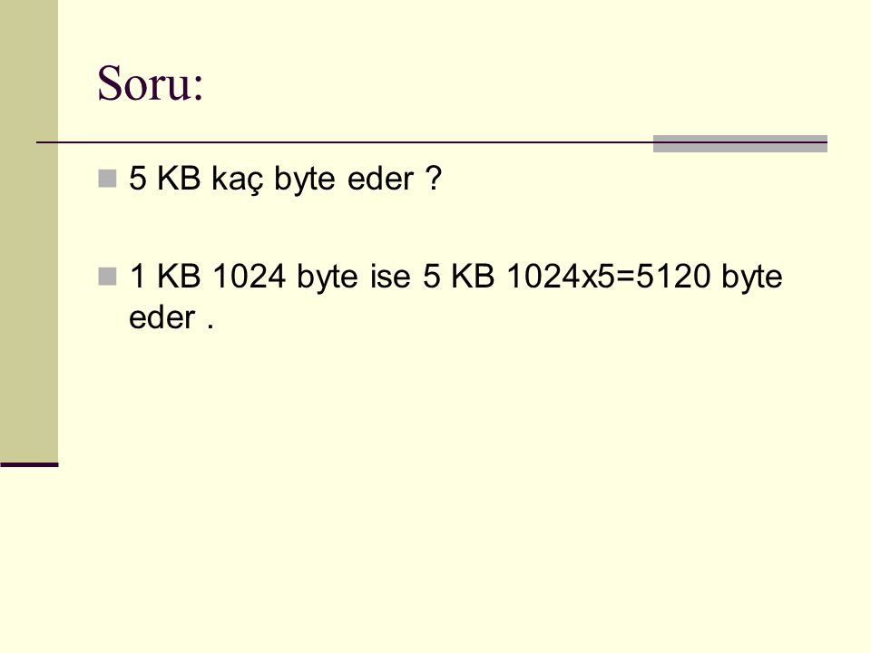 Soru: 5 KB kaç byte eder 1 KB 1024 byte ise 5 KB 1024x5=5120 byte eder .