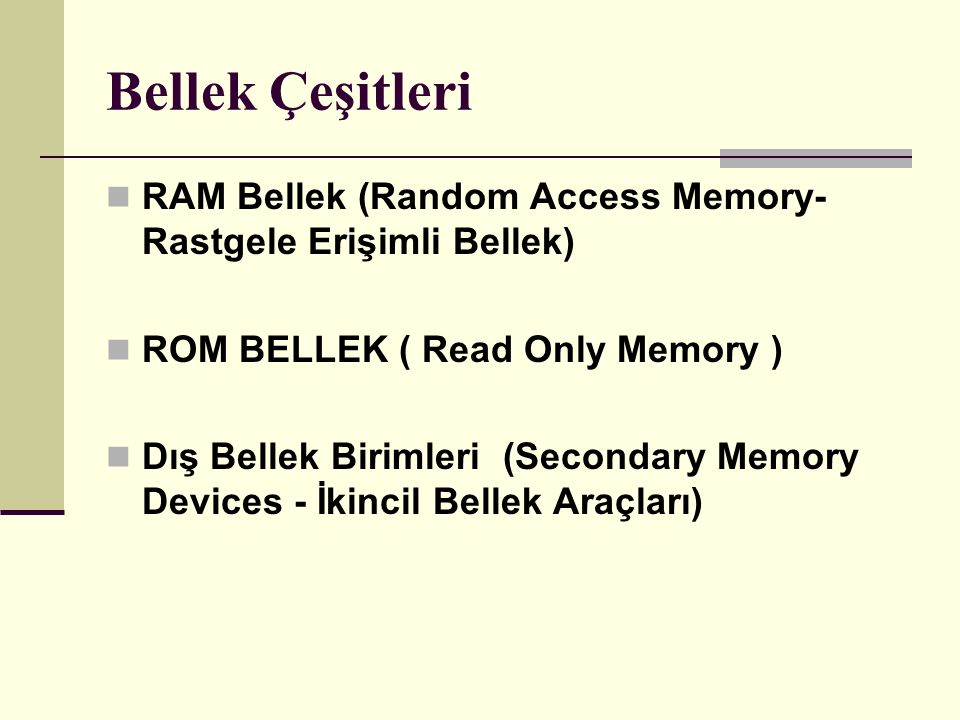 Bellek Çeşitleri RAM Bellek (Random Access Memory- Rastgele Erişimli Bellek) ROM BELLEK ( Read Only Memory )