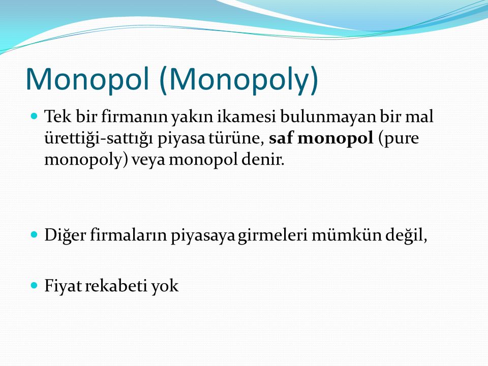 Monopol (Monopoly) Tek bir firmanın yakın ikamesi bulunmayan bir mal ürettiği-sattığı piyasa türüne, saf monopol (pure monopoly) veya monopol denir.