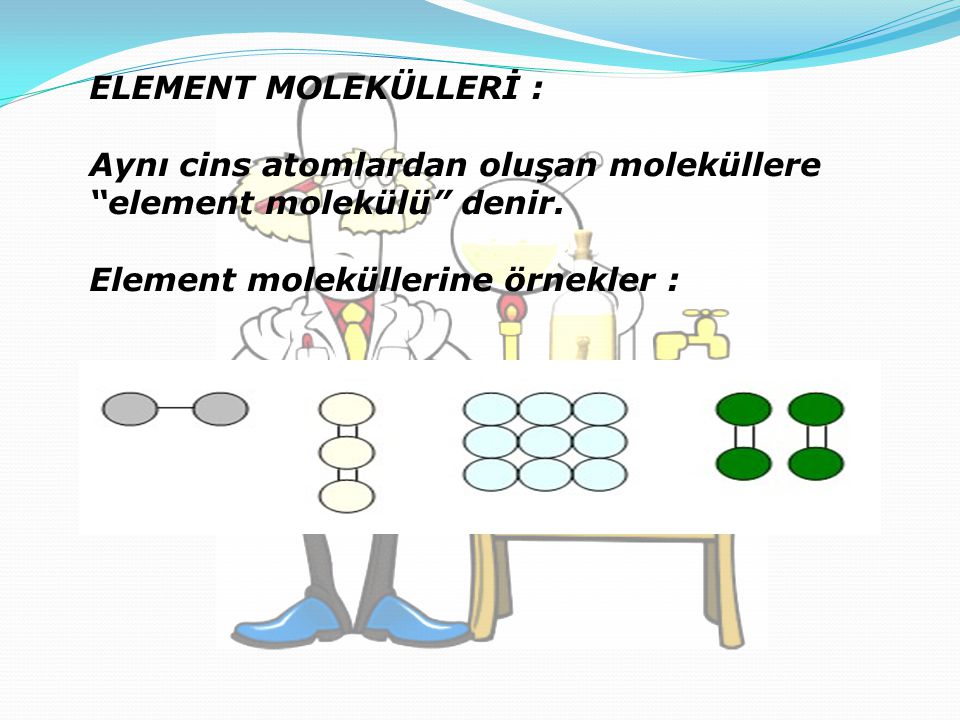 ELEMENT MOLEKÜLLERİ : Aynı cins atomlardan oluşan moleküllere element molekülü denir.