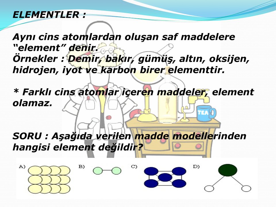 ELEMENTLER : Aynı cins atomlardan oluşan saf maddelere element denir