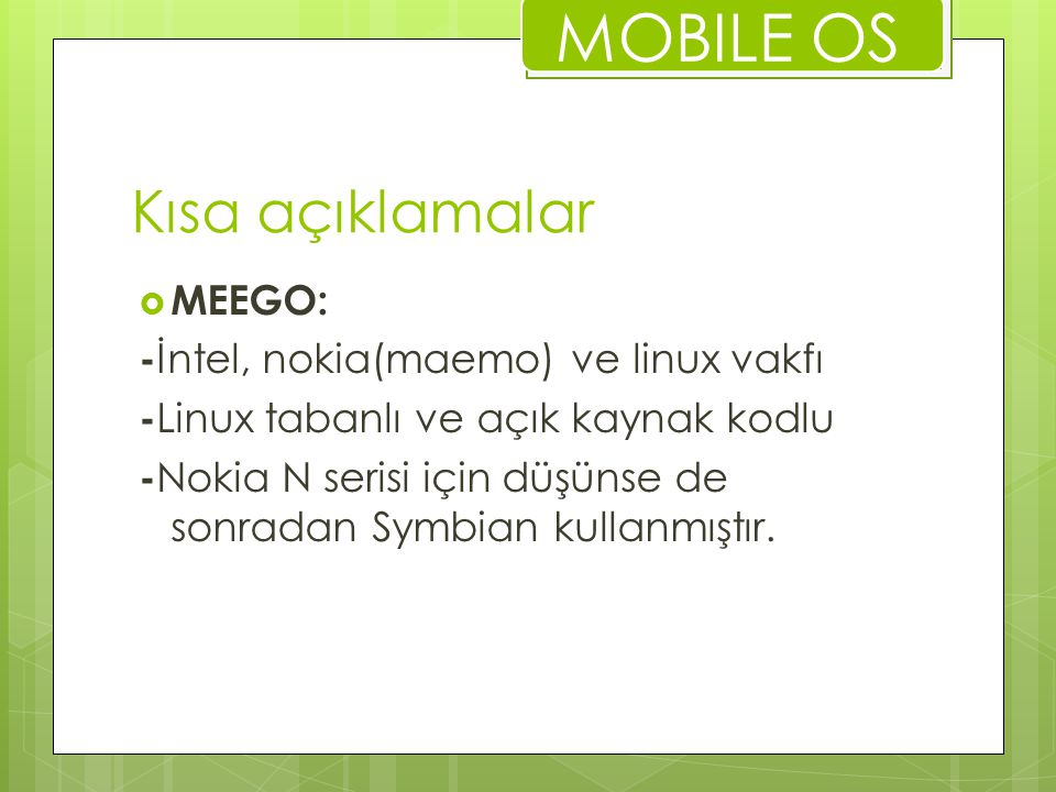 MOBILE OS Kısa açıklamalar MEEGO: -İntel, nokia(maemo) ve linux vakfı