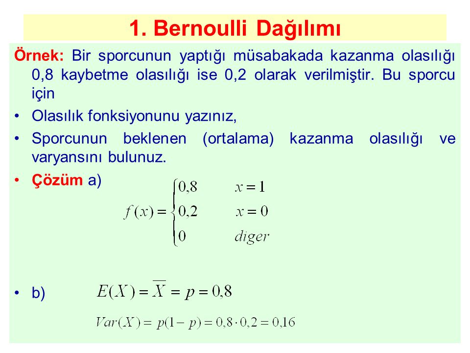 1. Bernoulli Dağılımı Örnek: Bir sporcunun yaptığı müsabakada kazanma olasılığı 0,8 kaybetme olasılığı ise 0,2 olarak verilmiştir. Bu sporcu için.