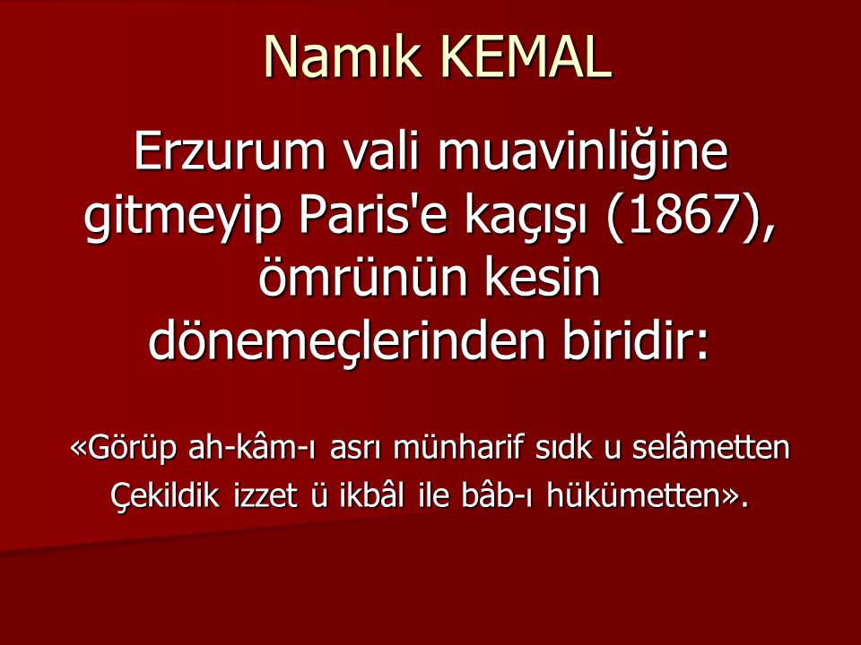 Namık KEMAL Erzurum vali muavinliğine gitmeyip Paris e kaçışı (1867), ömrünün kesin dönemeçlerinden biridir: