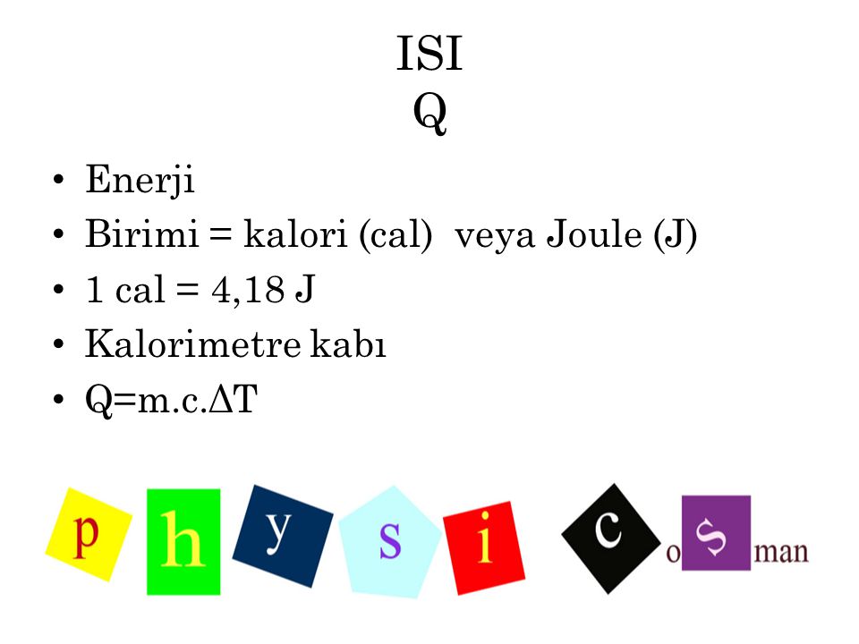 ISI Q Enerji Birimi = kalori (cal) veya Joule (J) 1 cal = 4,18 J
