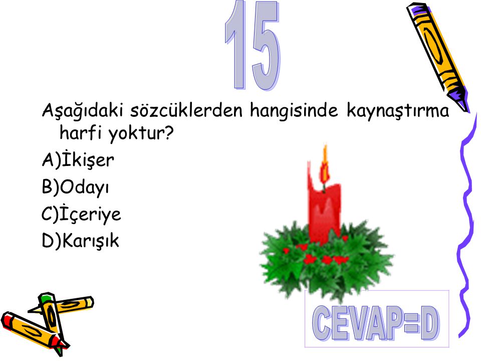 15 CEVAP=D Aşağıdaki sözcüklerden hangisinde kaynaştırma harfi yoktur