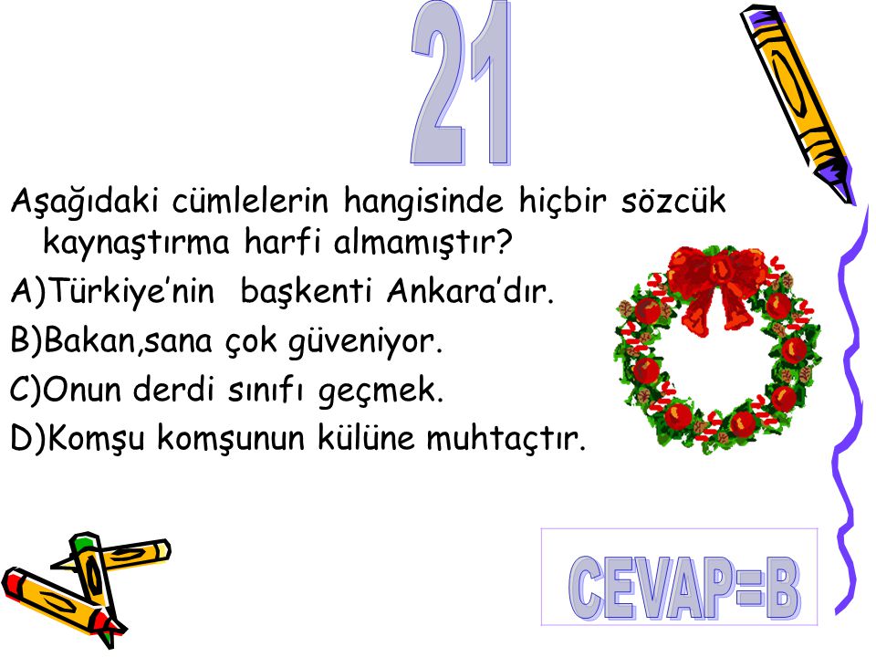 21 Aşağıdaki cümlelerin hangisinde hiçbir sözcük kaynaştırma harfi almamıştır A)Türkiye’nin başkenti Ankara’dır.