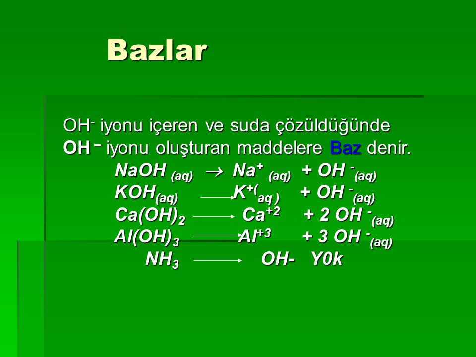 Bazlar OH- iyonu içeren ve suda çözüldüğünde OH – iyonu oluşturan maddelere Baz denir. NaOH (aq)  Na+ (aq) + OH -(aq)