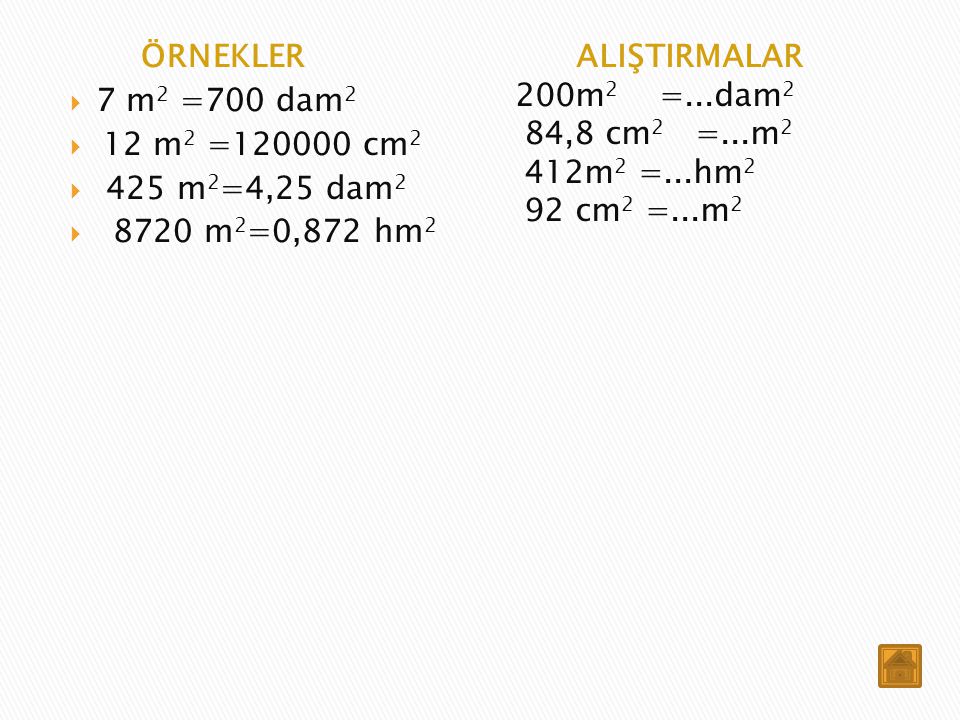 ÖRNEKLER 7 m2 =700 dam2. 12 m2 = cm m2=4,25 dam m2=0,872 hm2.