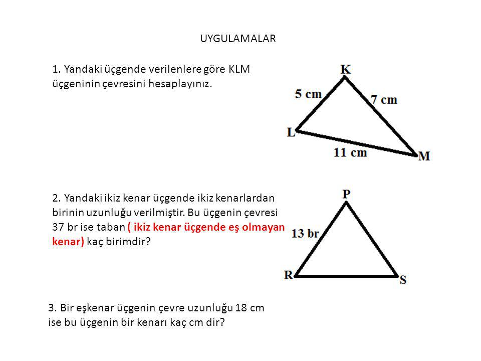 UYGULAMALAR 1. Yandaki üçgende verilenlere göre KLM üçgeninin çevresini hesaplayınız.
