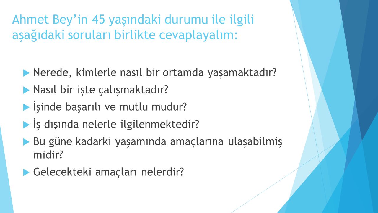 Ahmet Bey’in 45 yaşındaki durumu ile ilgili aşağıdaki soruları birlikte cevaplayalım: