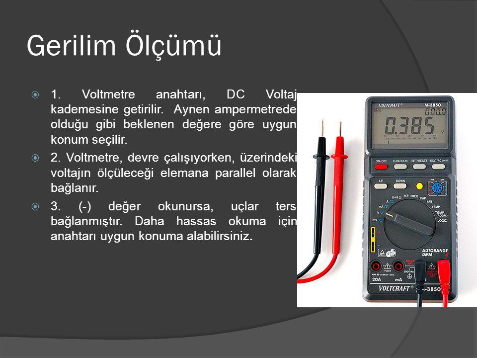 Gerilim Ölçümü 1. Voltmetre anahtarı, DC Voltaj kademesine getirilir. Aynen ampermetrede olduğu gibi beklenen değere göre uygun konum seçilir.
