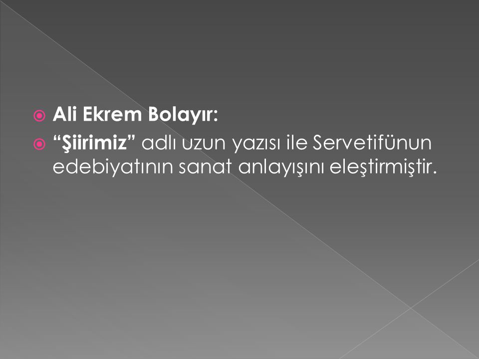 Ali Ekrem Bolayır: Şiirimiz adlı uzun yazısı ile Servetifünun edebiyatının sanat anlayışını eleştirmiştir.