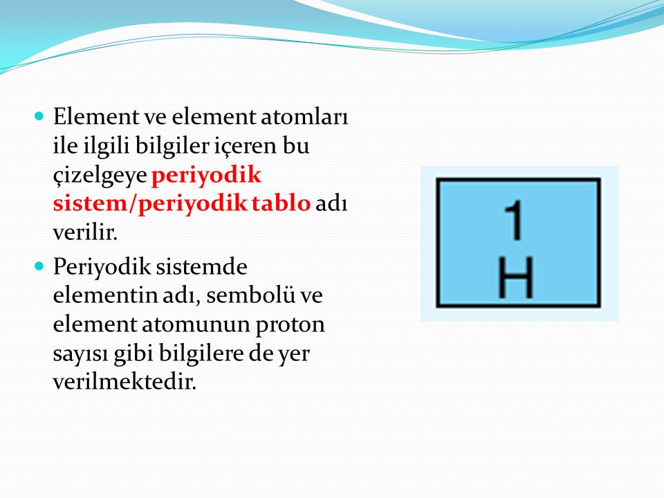 Element ve element atomları ile ilgili bilgiler içeren bu çizelgeye periyodik sistem/periyodik tablo adı verilir.