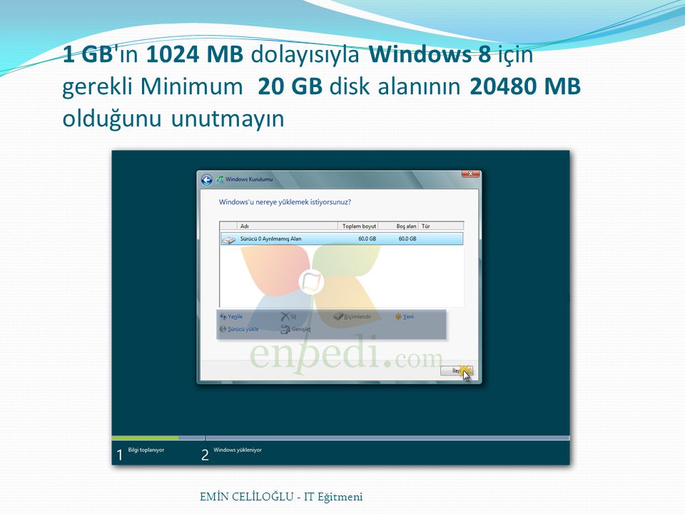 1 GB ın 1024 MB dolayısıyla Windows 8 için gerekli Minimum 20 GB disk alanının MB olduğunu unutmayın