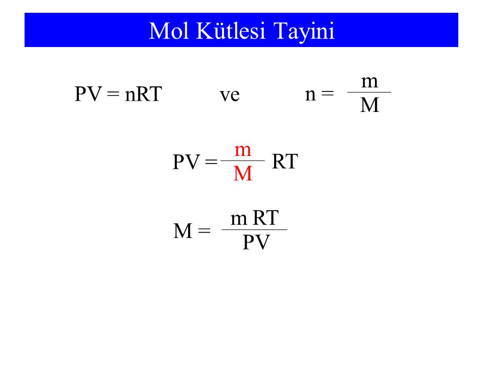Mol Kütlesi Tayini ve n = m M PV = nRT PV = m M RT M = m PV RT