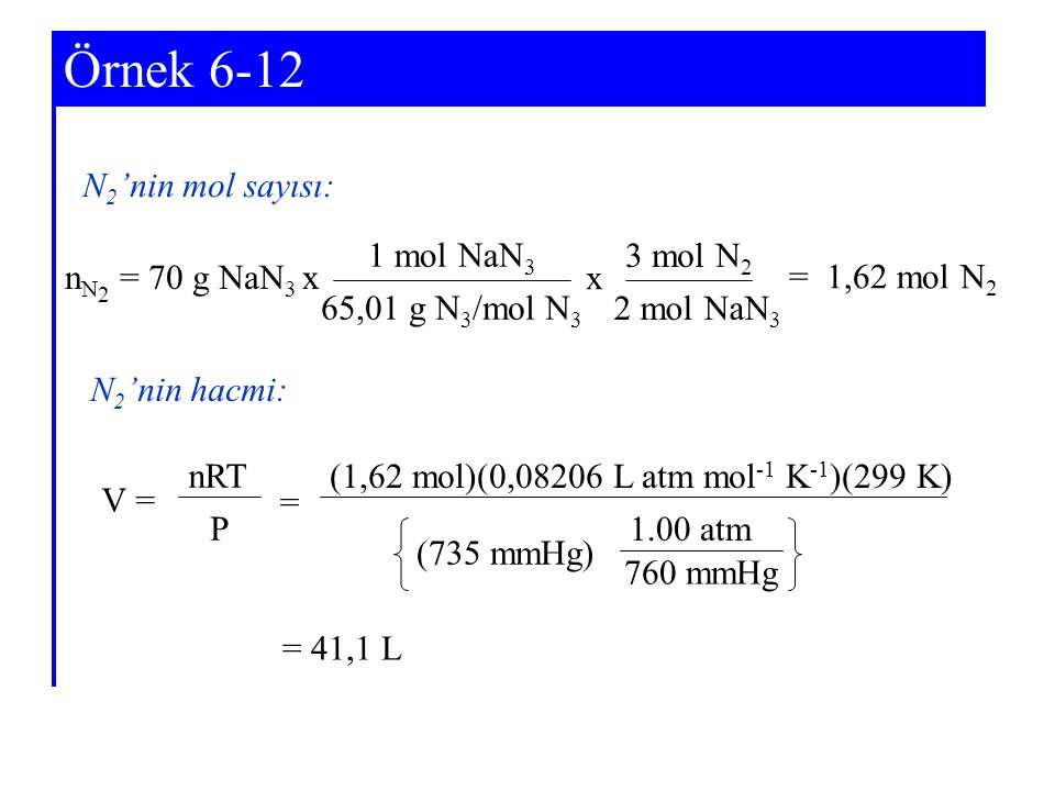 Örnek 6-12 N2’nin mol sayısı: 1 mol NaN3 3 mol N2 nN2 = 70 g NaN3 x x