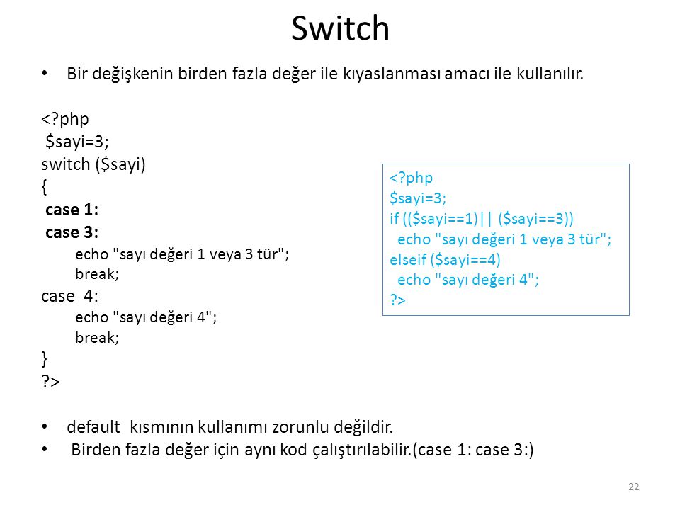 Switch Bir değişkenin birden fazla değer ile kıyaslanması amacı ile kullanılır. < php. $sayi=3; switch ($sayi)