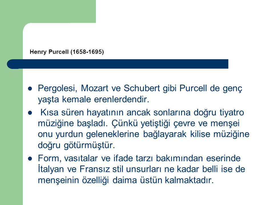 Henry Purcell ( ) Pergolesi, Mozart ve Schubert gibi Purcell de genç yaşta kemale erenlerdendir.