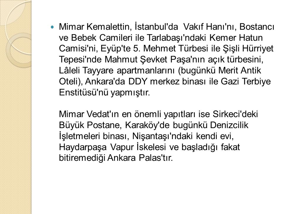 Mimar Kemalettin, İstanbul da Vakıf Hanı nı, Bostancı ve Bebek Camileri ile Tarlabaşı ndaki Kemer Hatun Camisi ni, Eyüp te 5.