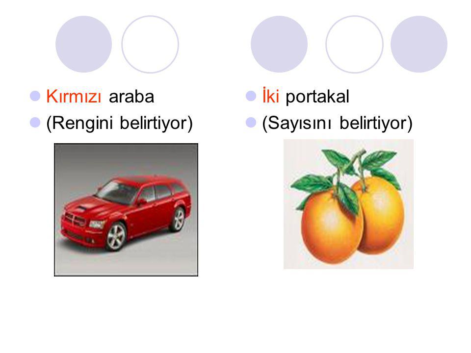 Kırmızı araba (Rengini belirtiyor) İki portakal (Sayısını belirtiyor)