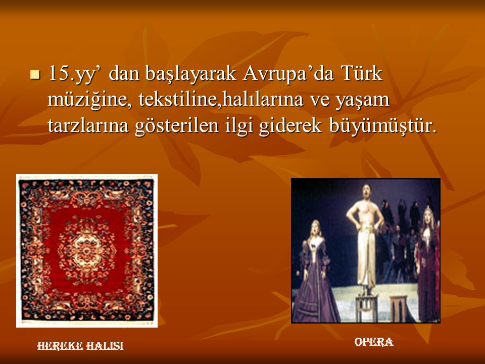 15.yy’ dan başlayarak Avrupa’da Türk müziğine, tekstiline,halılarına ve yaşam tarzlarına gösterilen ilgi giderek büyümüştür.