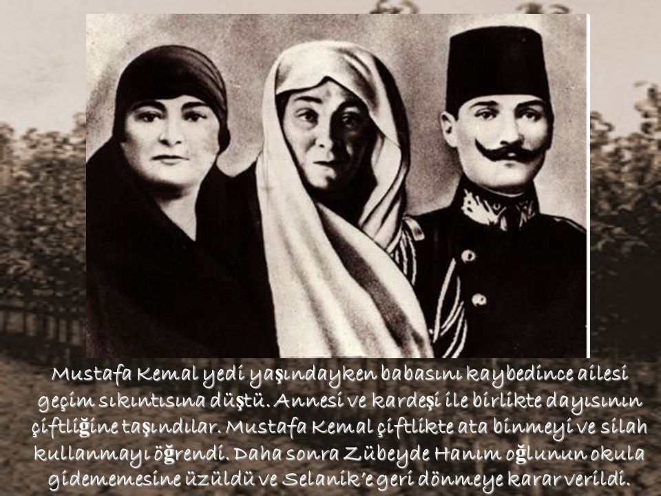 Mustafa Kemal yedi yaşındayken babasını kaybedince ailesi geçim sıkıntısına düştü.