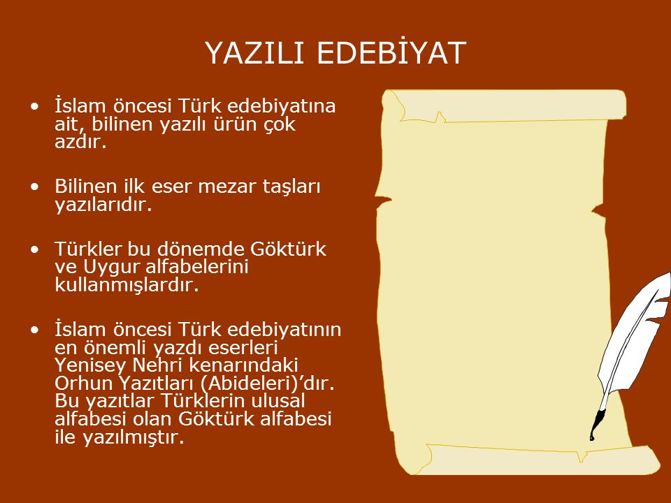 YAZILI EDEBİYAT İslam öncesi Türk edebiyatına ait, bilinen yazılı ürün çok azdır. Bilinen ilk eser mezar taşları yazılarıdır.