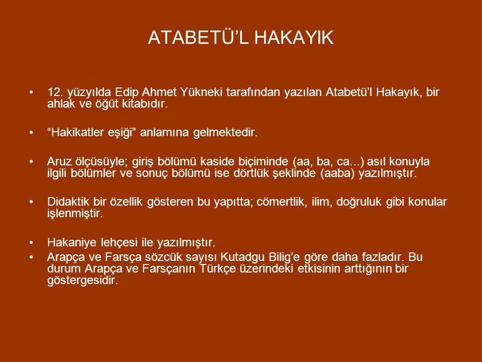 ATABETÜ’L HAKAYIK 12. yüzyılda Edip Ahmet Yükneki tarafından yazılan Atabetü’l Hakayık, bir ahlak ve öğüt kitabıdır.